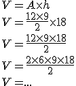 3$ V=A\times h
 \\ V=\frac{12\times 9}{2}\times 18
 \\ V=\frac{12\times 9\times 18}{2}
 \\ V=\frac{2\times 6\times 9\times 18}{2}
 \\ V=...